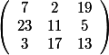 \left(\begin{array}{ccc}7&2&19\\23&11&5\\3&17&13\end{array}\right)